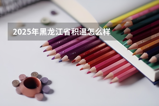 2025年黑龙江省积温怎么样