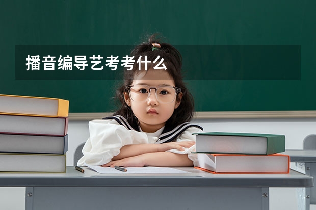 播音编导艺考考什么