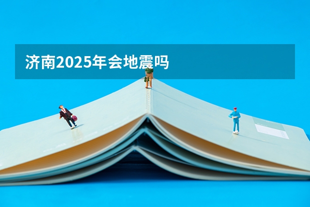 济南2025年会地震吗