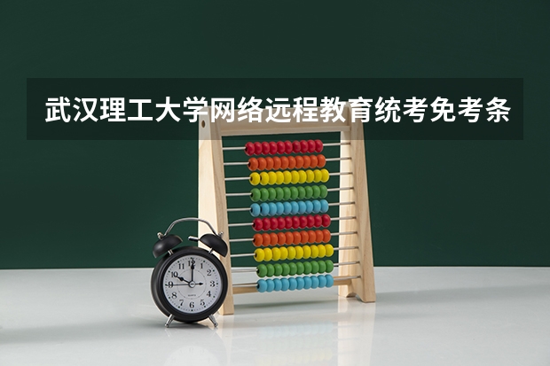 武汉理工大学网络远程教育统考免考条件有哪些？