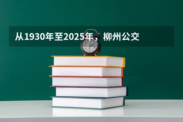 从1930年至2025年，柳州公交车在技术层面有怎样的革新变化？（1930年至2025年，柳州公交车在外观上有怎样的变化？）