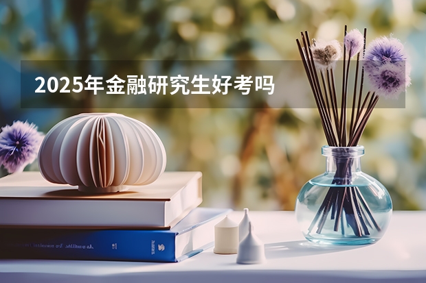 2025年金融研究生好考吗