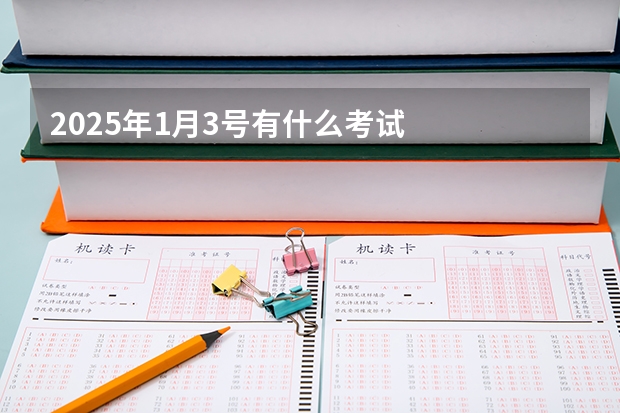 2025年1月3号有什么考试