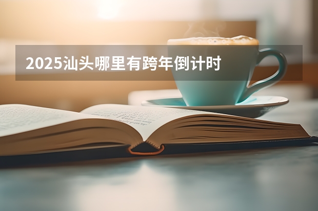 2025汕头哪里有跨年倒计时