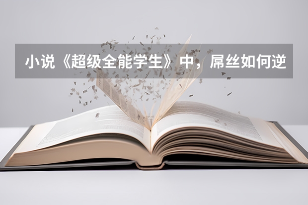 小说《超级全能学生》中，屌丝如何逆袭高富帅的？
