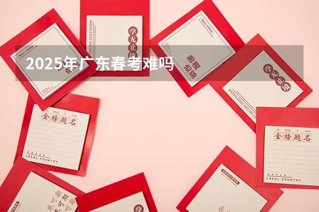 2025年广东春考难吗