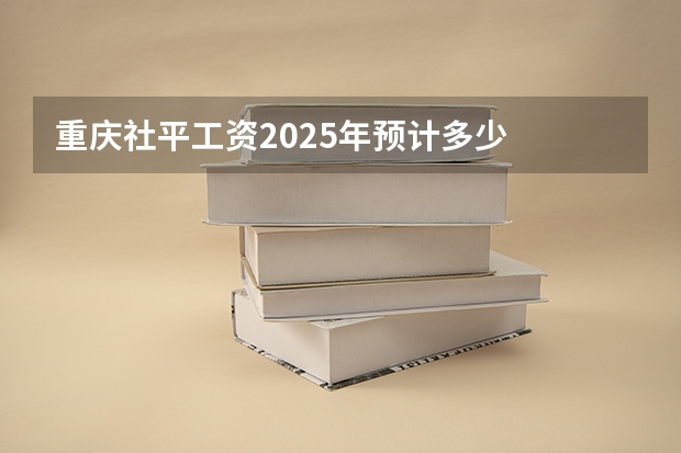 重庆社平工资2025年预计多少