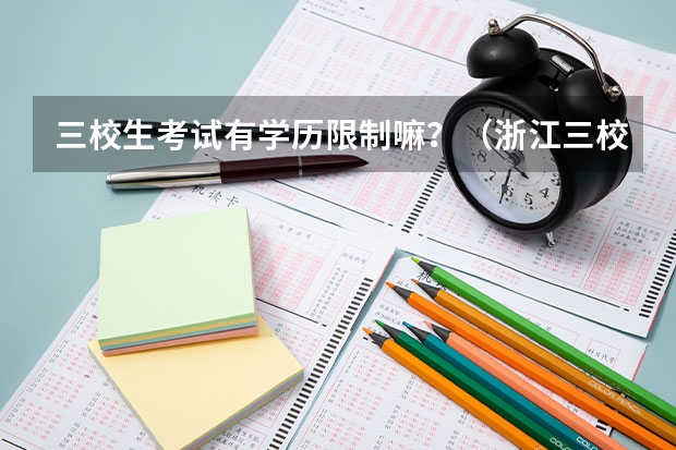 三校生考试有学历限制嘛？（浙江三校联考哪三校）