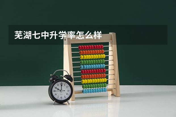 芜湖七中升学率怎么样