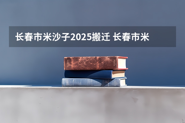 长春市米沙子2025搬迁 长春市米沙子2025搬迁