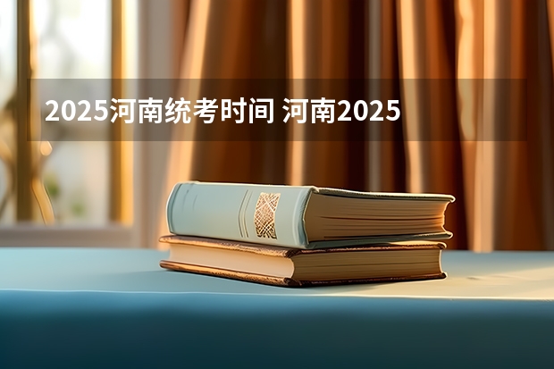 2025河南统考时间 河南2025年高考时间安排