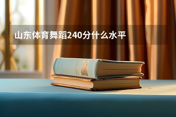 山东体育舞蹈240分什么水平