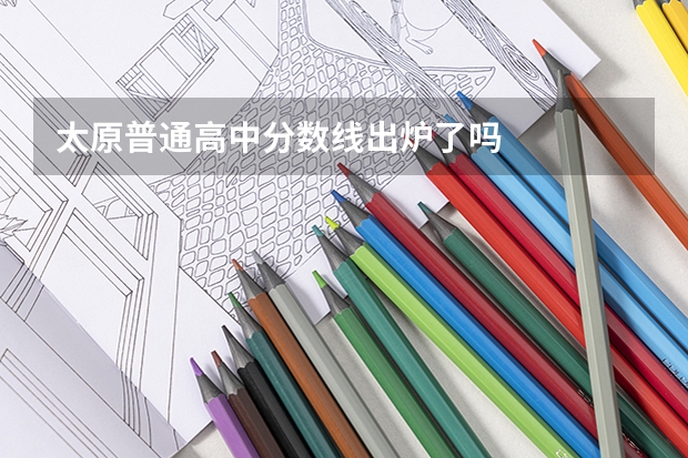 太原普通高中分数线出炉了吗