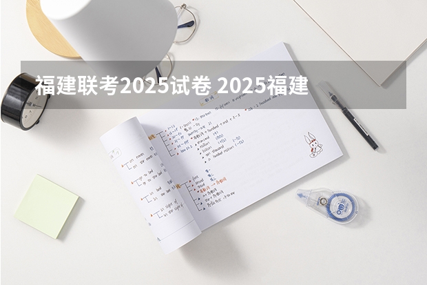 福建联考2025试卷 2025福建专升本考试时间
