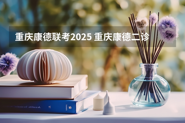 重庆康德联考2025 重庆康德二诊时间2025