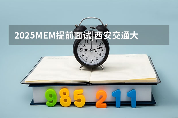 2025MEM提前面试|西安交通大学2025年MEM“卓越管理人才夏令营”活动 浙江省联考集训去杭州哪家画室好?