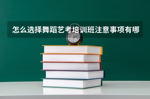 怎么选择舞蹈艺考培训班注意事项有哪些