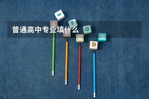 普通高中专业填什么