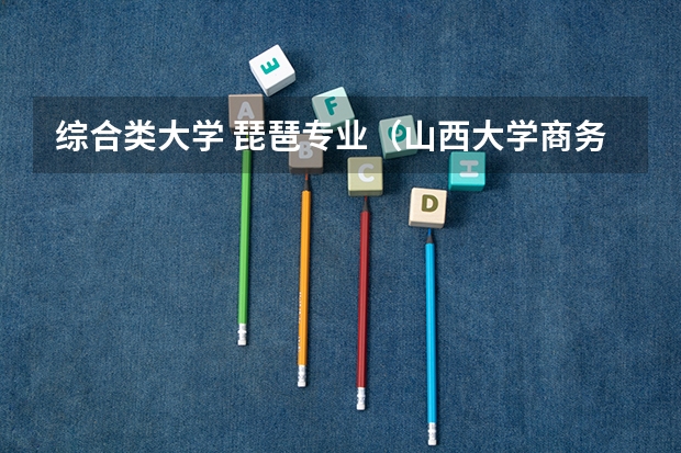 综合类大学 琵琶专业(山西大学商务学院招生简章及招生计划专业人数录取规则)