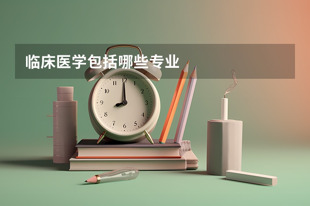 临床医学包括哪些专业