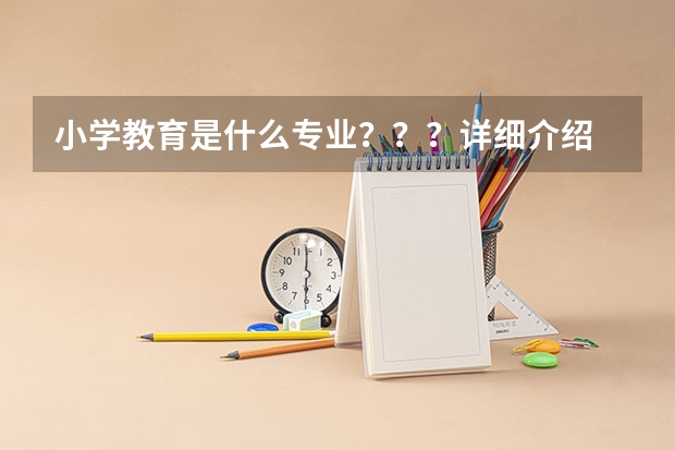 小学教育是什么专业？？？详细介绍