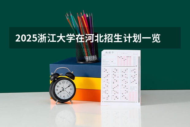 2025浙江大学在河北招生计划一览表