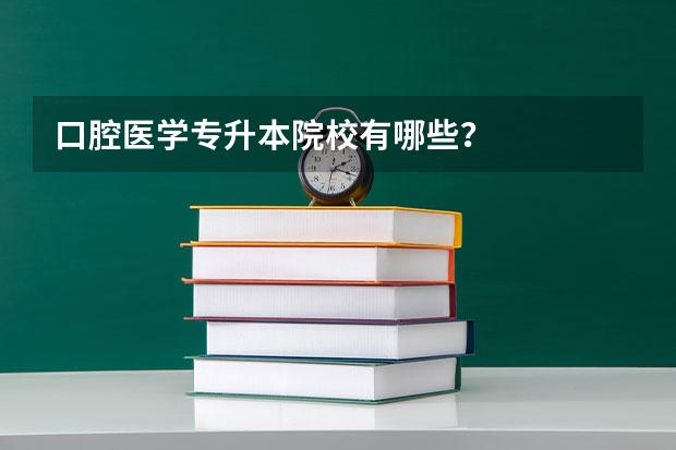 口腔医学专升本院校有哪些？