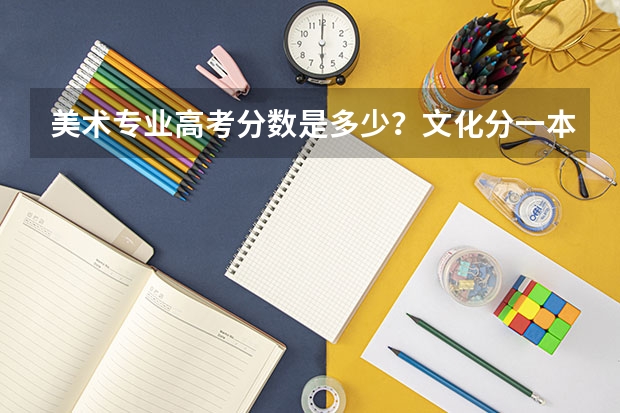美术专业高考分数是多少？文化分一本和二本。要求是多少？