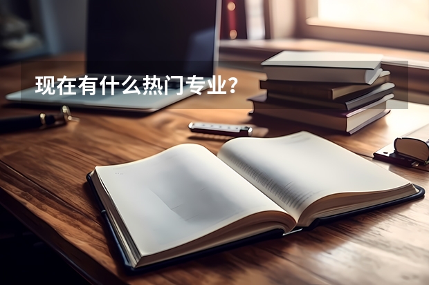 现在有什么热门专业？