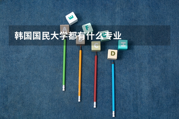 韩国国民大学都有什么专业