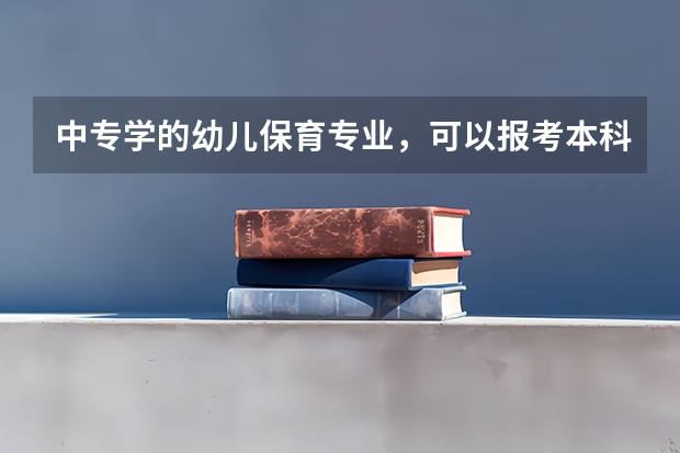 中专学的幼儿保育专业，可以报考本科什么专业？