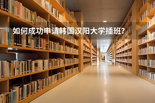 如何成功申请韩国汉阳大学插班？