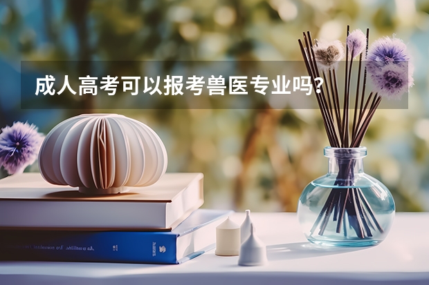 成人高考可以报考兽医专业吗？