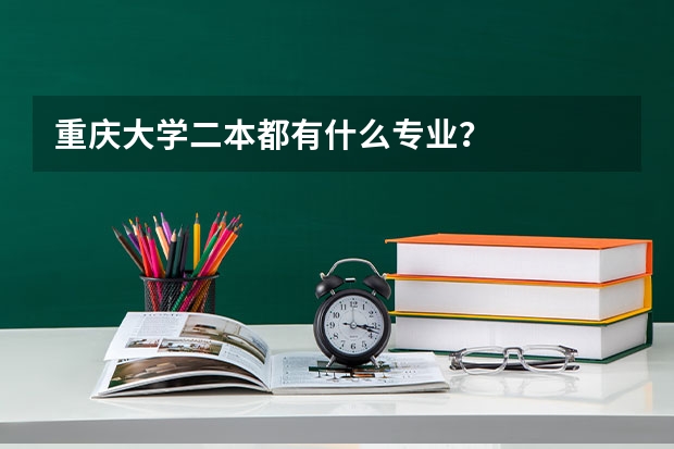重庆大学二本都有什么专业？