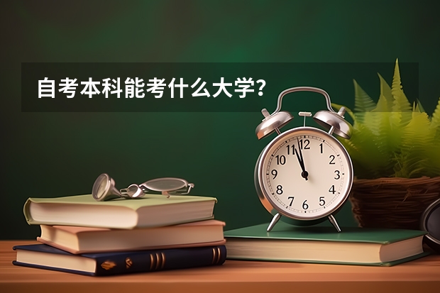 自考本科能考什么大学？