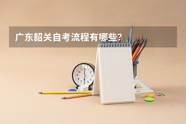 广东韶关自考流程有哪些？
