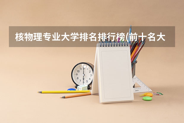 核物理专业大学排名排行榜(前十名大学名单汇总)