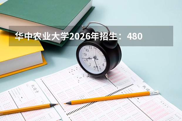 华中农业大学2026年招生：4800人，新增“智慧农业”，湖北考生位次及选科要求