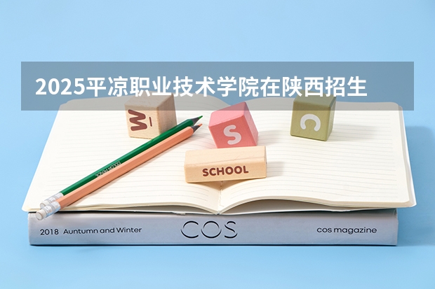 2025平凉职业技术学院在陕西招生计划一览表