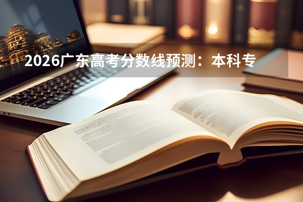2026广东高考分数线预测：本科/专科