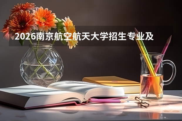 2026南京航空航天大学招生专业及优势专业（航空宇航）