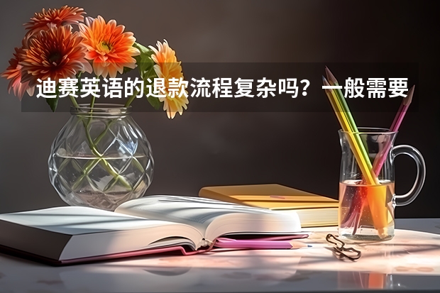 迪赛英语的退款流程复杂吗?一般需要多少个工作日能到账?