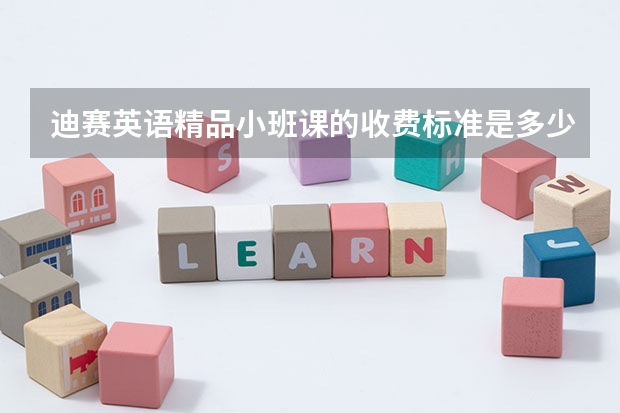 迪赛英语精品小班课的收费标准是多少?一期课程包含多少个课时?