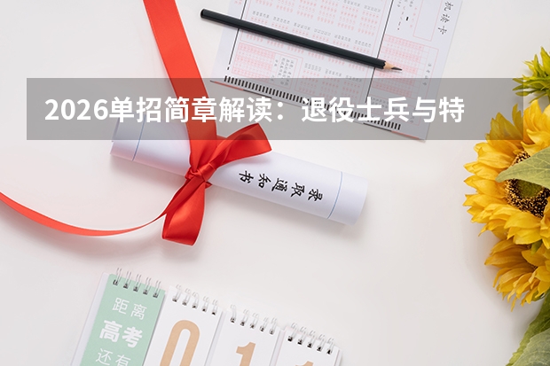 2026单招简章解读：退役士兵与特长生的专属通道