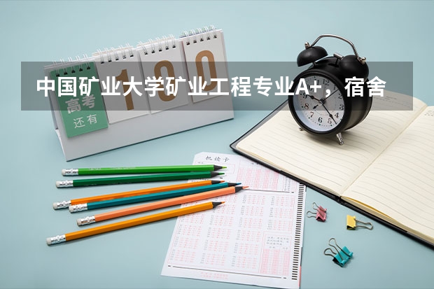中国矿业大学矿业工程专业A+，宿舍1200元暖气费100元
