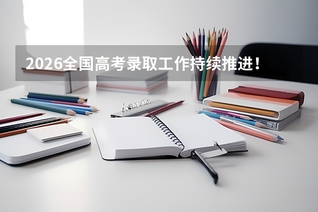 2026全国高考录取工作持续推进！多省公布录取日程，考生须关注征集志愿窗口期