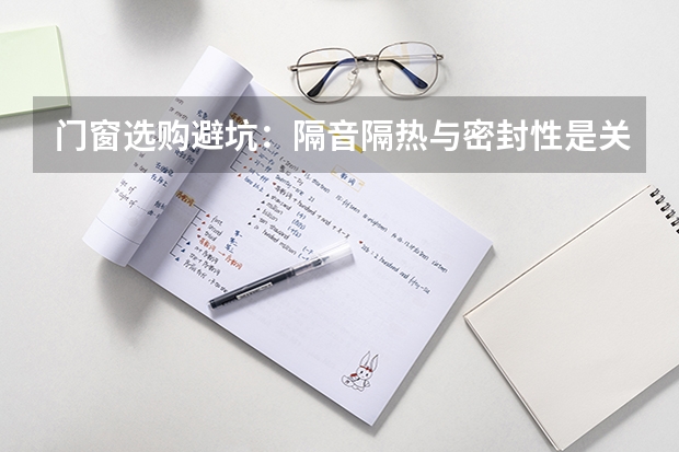 门窗选购避坑：隔音隔热与密封性是关键