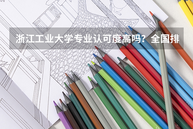 浙江工业大学专业认可度高吗？全国排名与录取分析