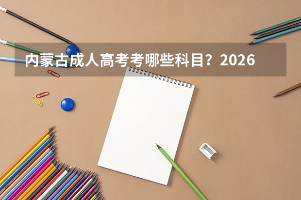 内蒙古成人高考考哪些科目？2026年科目表