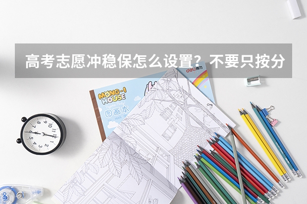 高考志愿冲稳保怎么设置？不要只按分数差机械分配